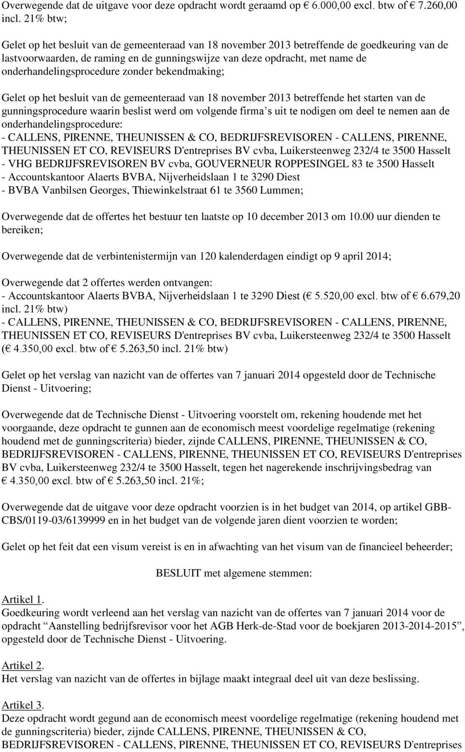 onderhandelingsprocedure zonder bekendmaking; Gelet op het besluit van de gemeenteraad van 18 november 2013 betreffende het starten van de gunningsprocedure waarin beslist werd om volgende firma s