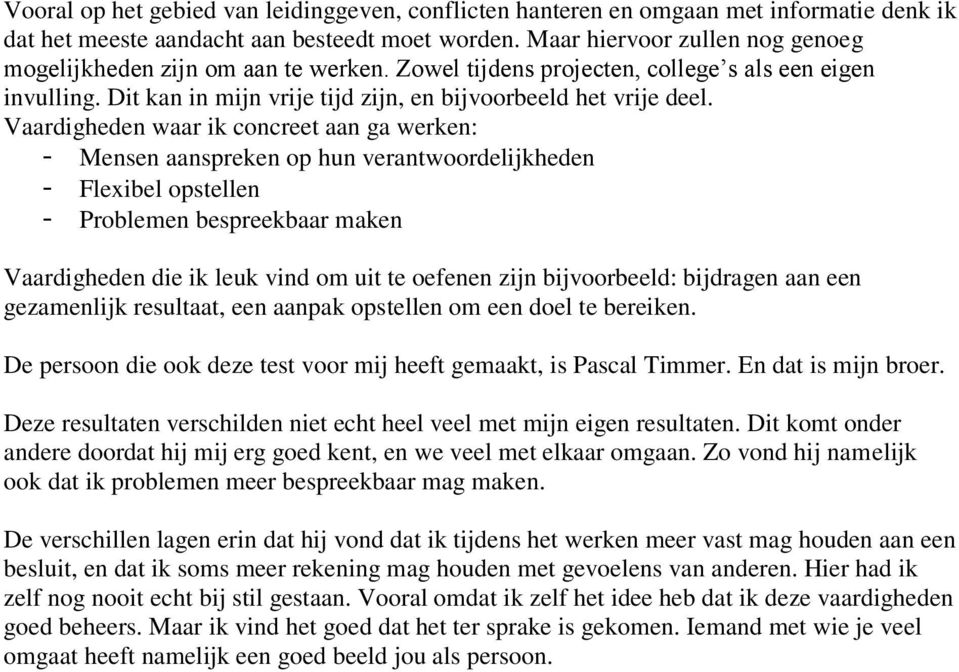 Vaardigheden waar ik concreet aan ga werken: - Mensen aanspreken op hun verantwoordelijkheden - Flexibel opstellen - Problemen bespreekbaar maken Vaardigheden die ik leuk vind om uit te oefenen zijn