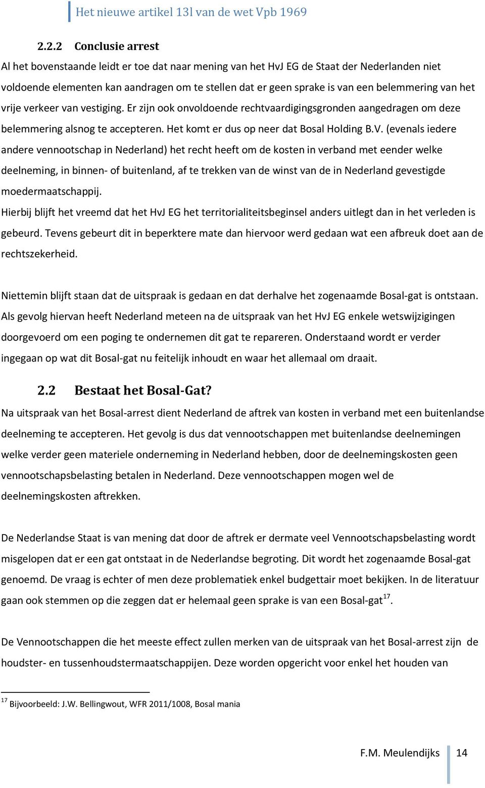 (evenals iedere andere vennootschap in Nederland) het recht heeft om de kosten in verband met eender welke deelneming, in binnen- of buitenland, af te trekken van de winst van de in Nederland