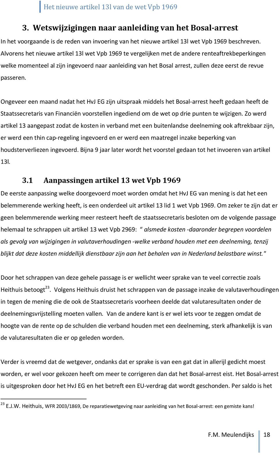 passeren. Ongeveer een maand nadat het HvJ EG zijn uitspraak middels het Bosal-arrest heeft gedaan heeft de Staatssecretaris van Financiën voorstellen ingediend om de wet op drie punten te wijzigen.