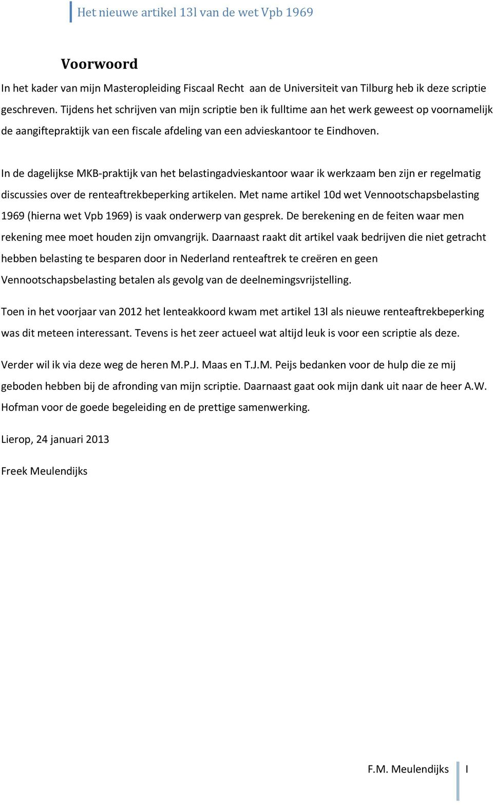 In de dagelijkse MKB-praktijk van het belastingadvieskantoor waar ik werkzaam ben zijn er regelmatig discussies over de renteaftrekbeperking artikelen.