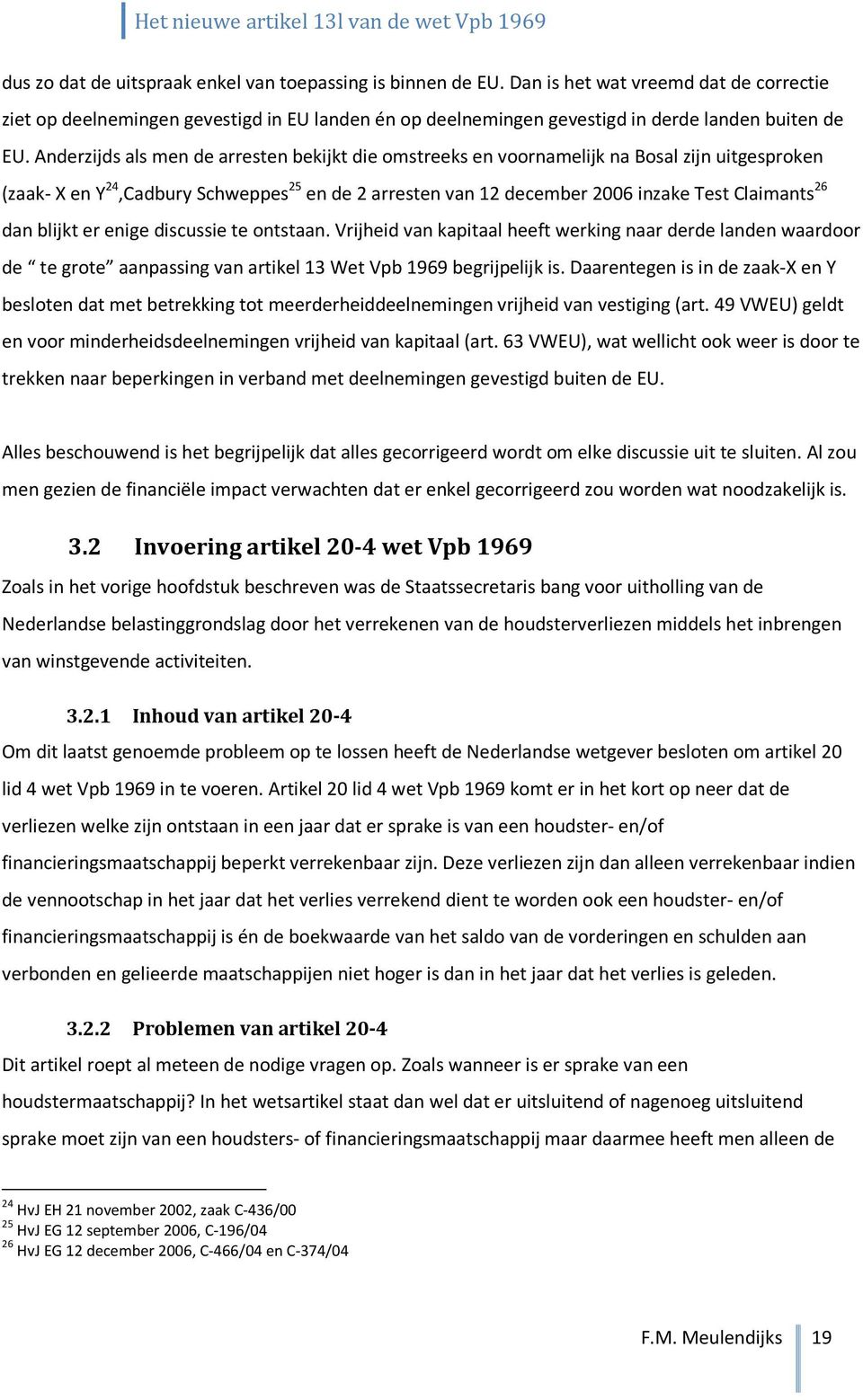 Anderzijds als men de arresten bekijkt die omstreeks en voornamelijk na Bosal zijn uitgesproken (zaak- X en Y 24,Cadbury Schweppes 25 en de 2 arresten van 12 december 2006 inzake Test Claimants 26