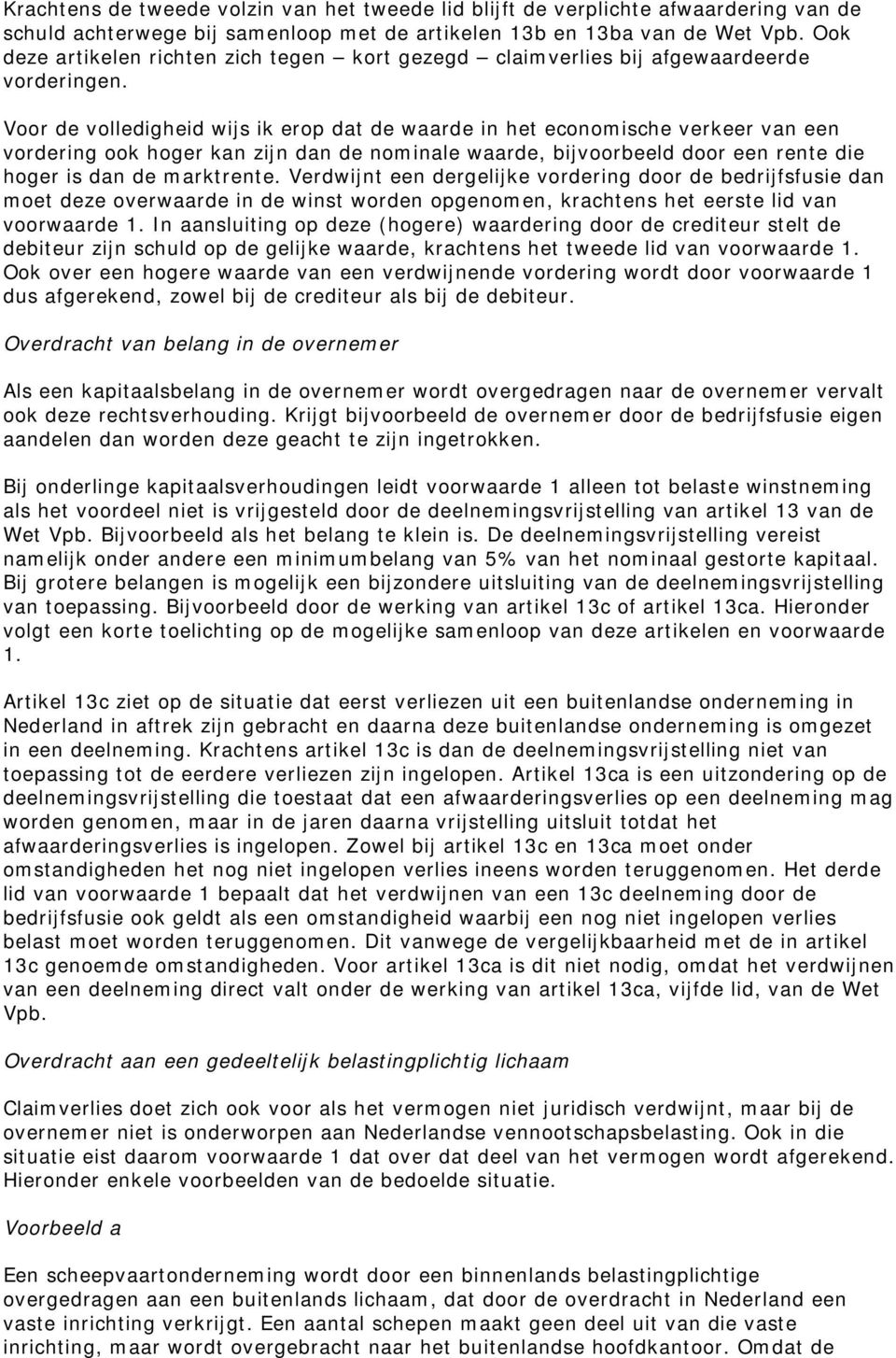 Voor de volledigheid wijs ik erop dat de waarde in het economische verkeer van een vordering ook hoger kan zijn dan de nominale waarde, bijvoorbeeld door een rente die hoger is dan de marktrente.