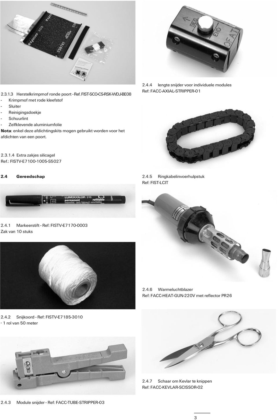 خ afdichten van een poort. 2.4.4 lengte snijder voor individuele modules Ref: FACC-AXIAL-STRIPPER-01 2.3.1.4 Extra zakjes silicagel Ref.: FISTV-E7100-1005-S5027 فوك لمم ما ٢.٤ 2.4.5 Ringkabelinvoerhulpstuk Ref: FIST-LCIT 2.