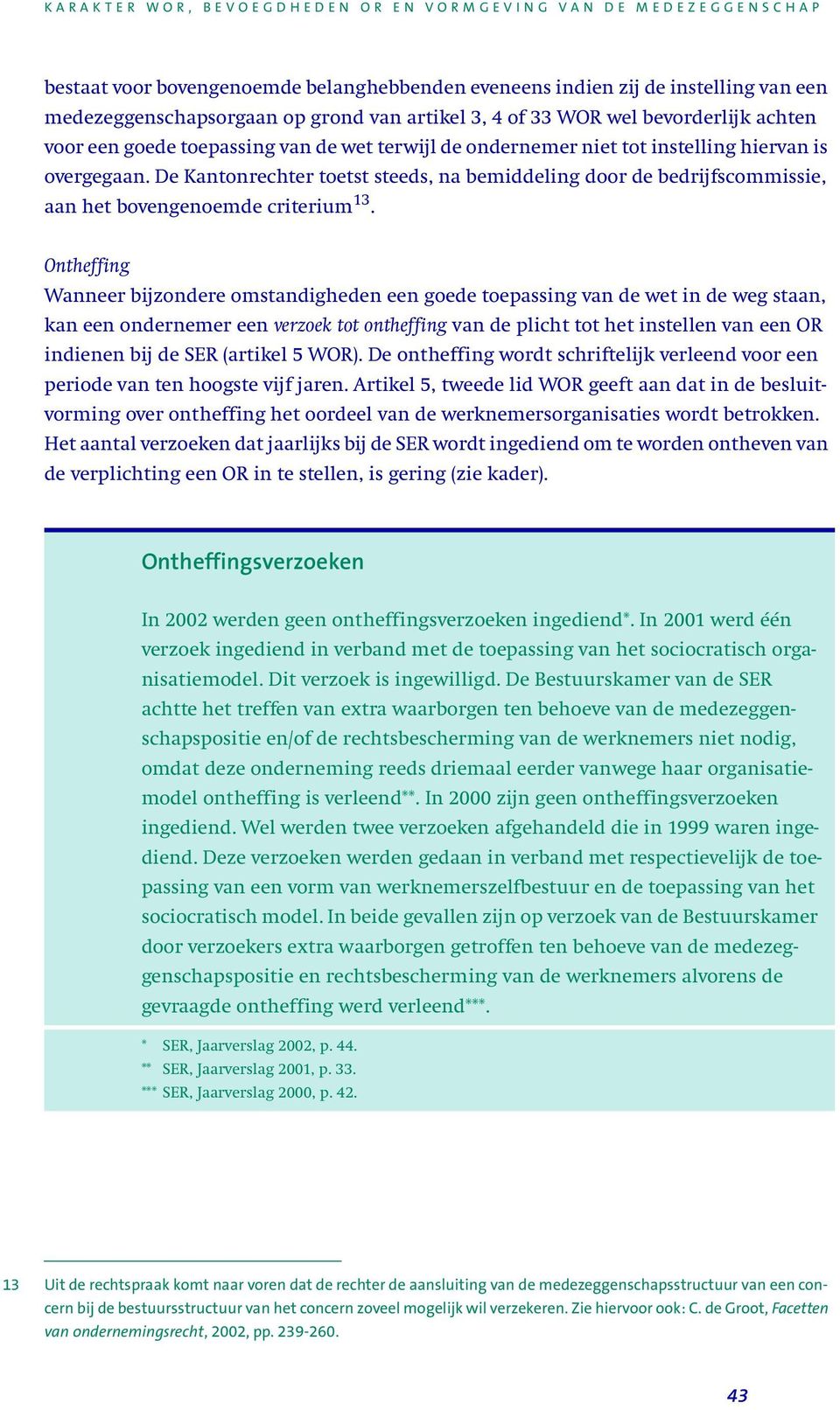 Ontheffing Wanneer bijzondere omstandigheden een goede toepassing van de wet in de weg staan, kan een ondernemer een verzoek tot ontheffing van de plicht tot het instellen van een OR indienen bij de