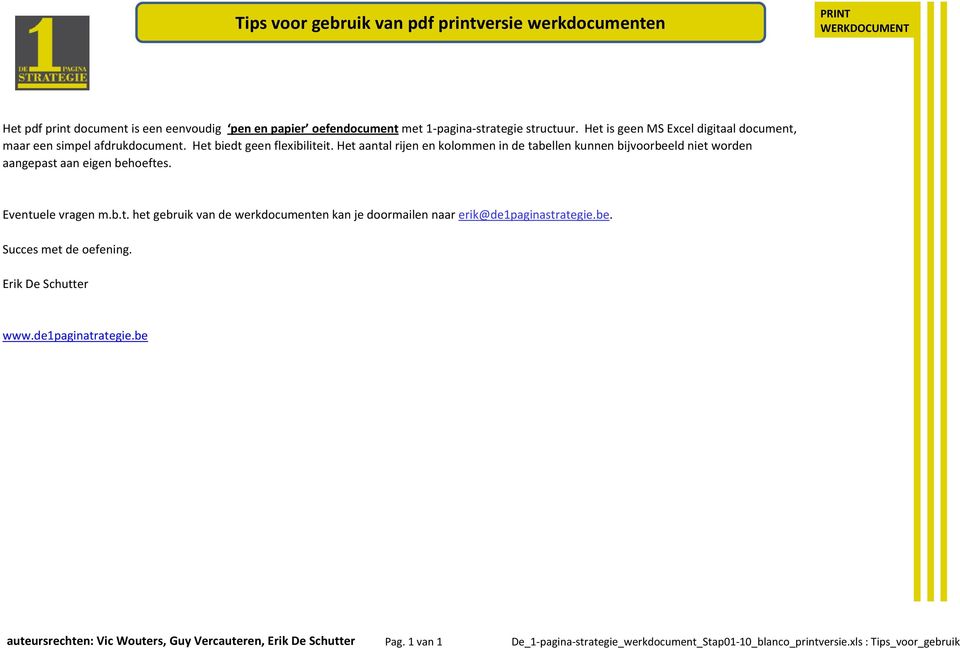 Het aantal rijen en kolommen in de tabellen kunnen bijvoorbeeld niet worden aangepast aan eigen behoeftes. Eventuele vragen m.b.t. het gebruik van de werkdocumenten kan je doormailen naar erik@de1paginastrategie.