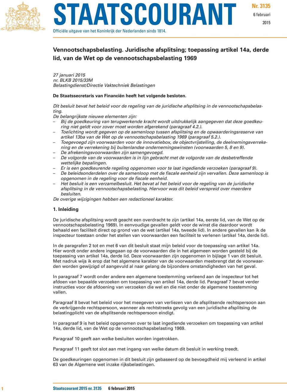 BLKB 2015/33M Belastingdienst/Directie Vaktechniek Belastingen De Staatssecretaris van Financiën heeft het volgende besloten.