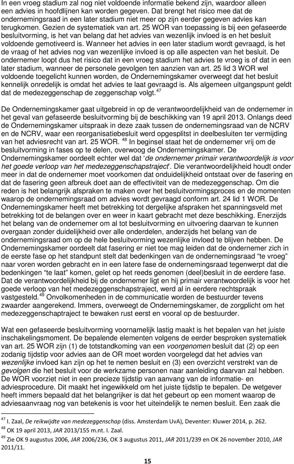 25 WOR van toepassing is bij een gefaseerde besluitvorming, is het van belang dat het advies van wezenlijk invloed is en het besluit voldoende gemotiveerd is.