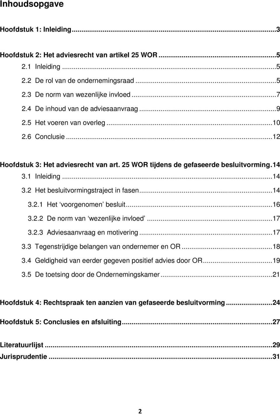 1 Inleiding... 14 3.2 Het besluitvormingstraject in fasen... 14 3.2.1 Het voorgenomen besluit... 16 3.2.2 De norm van wezenlijke invloed... 17 3.2.3 Adviesaanvraag en motivering... 17 3.3 Tegenstrijdige belangen van ondernemer en OR.