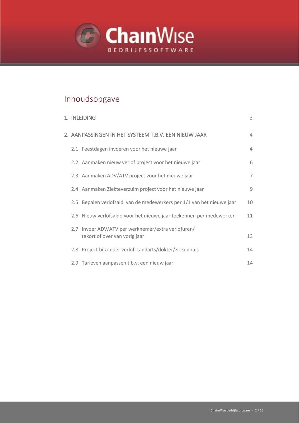 5 Bepalen verlofsaldi van de medewerkers per 1/1 van het nieuwe jaar 10 2.6 Nieuw verlofsaldo voor het nieuwe jaar toekennen per medewerker 11 2.