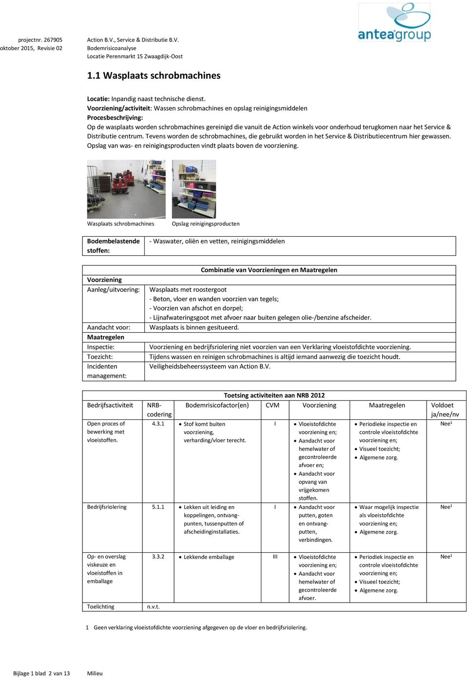 Voorziening/activiteit: Wassen schrobmachines en opslag reinigingsmiddelen Procesbeschrijving: Op de wasplaats worden schrobmachines gereinigd die vanuit de Action winkels voor onderhoud terugkomen