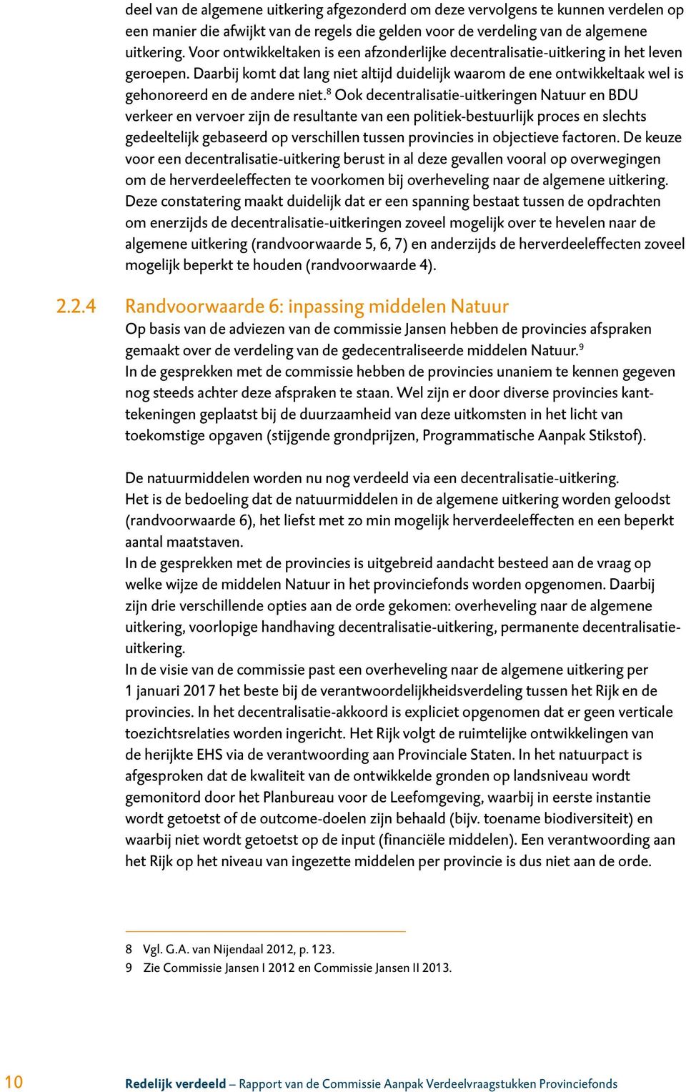 8 Ook decentralisatie-uitkeringen Natuur en BDU verkeer en vervoer zijn de resultante van een politiek-bestuurlijk proces en slechts gedeeltelijk gebaseerd op verschillen tussen provincies in