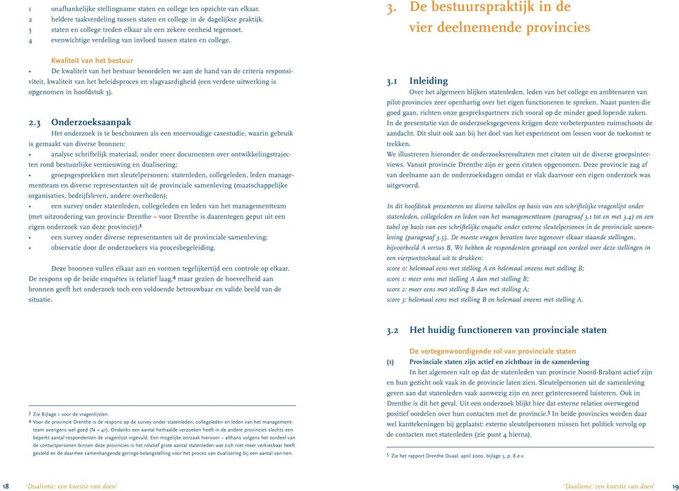 De bestuurspraktijk in de vier deelnemende provincies Kwaliteit van het bestuur De kwaliteit van het bestuur beoordelen we aan de hand van de criteria responsiviteit, kwaliteit van het beleidsproces