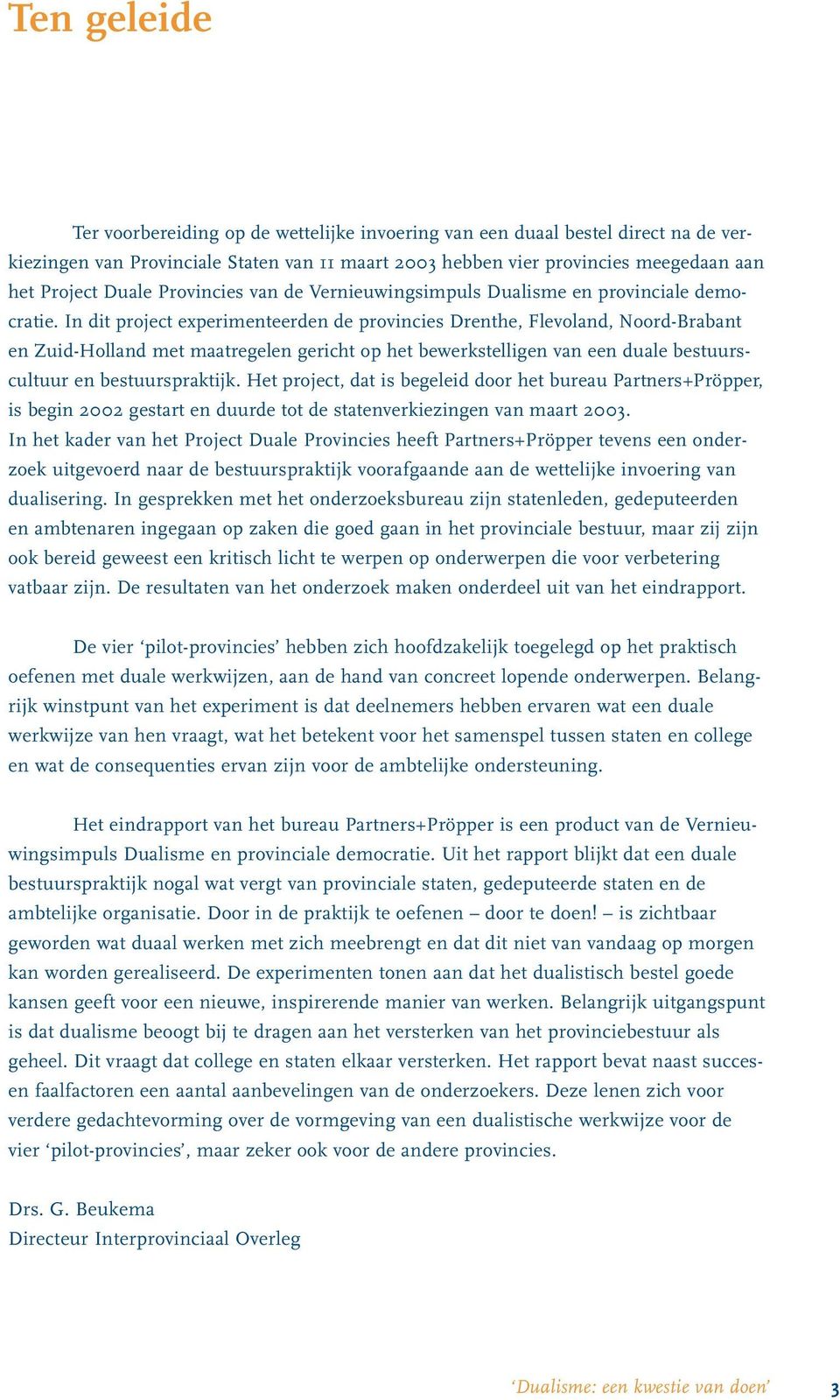 In dit project experimenteerden de provincies Drenthe, Flevoland, Noord-Brabant en Zuid-Holland met maatregelen gericht op het bewerkstelligen van een duale bestuurscultuur en bestuurspraktijk.