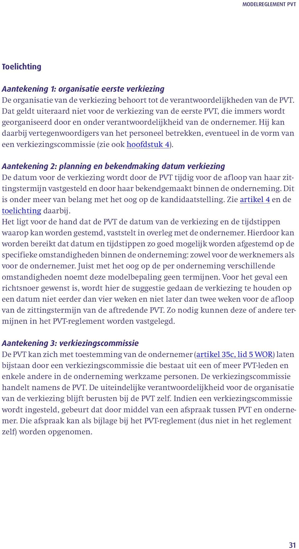 Hij kan daarbij vertegenwoordigers van het personeel betrekken, eventueel in de vorm van een verkiezingscommissie (zie ook hoofdstuk 4).