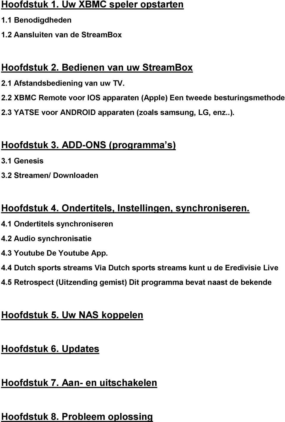 2 Audio synchronisatie 4.3 Youtube De Youtube App. 4.4 Dutch sports streams Via Dutch sports streams kunt u de Eredivisie Live 4.