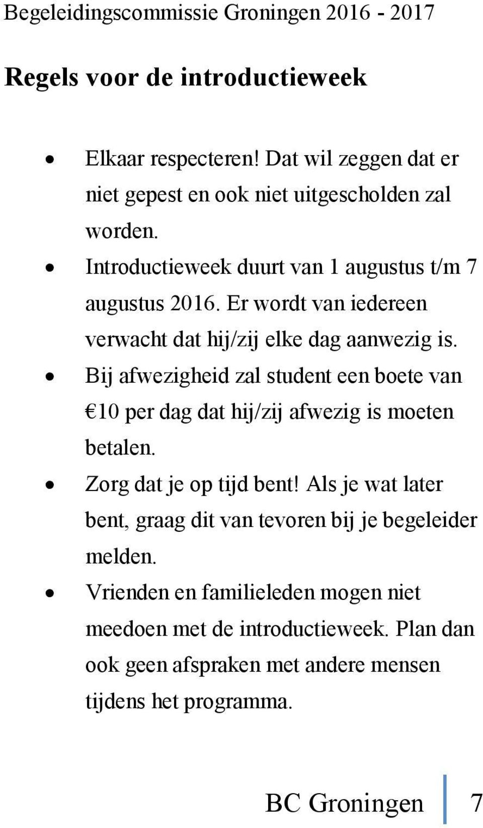 Bij afwezigheid zal student een boete van 10 per dag dat hij/zij afwezig is moeten betalen. Zorg dat je op tijd bent!