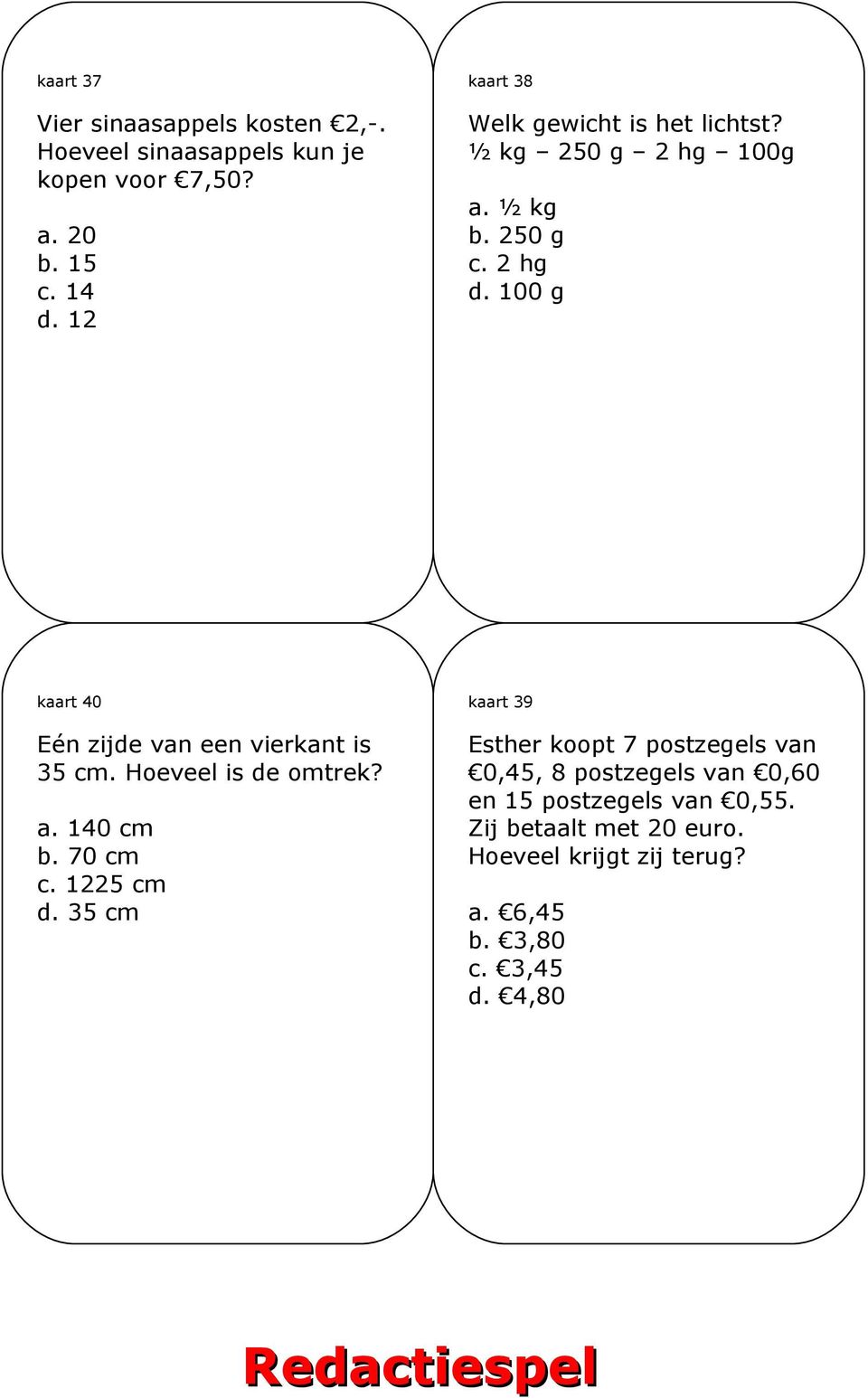 100 g kaart 40 Eén zijde van een vierkant is 35 cm. Hoeveel is de omtrek? a. 140 cm b. 70 cm c. 1225 cm d.