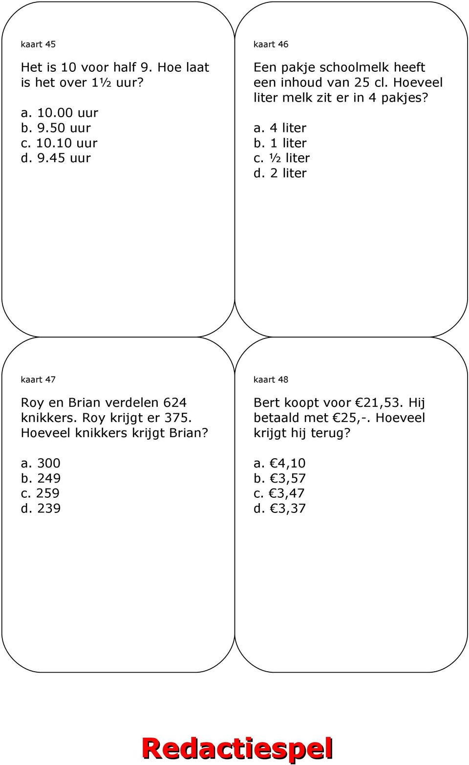 2 liter kaart 47 Roy en Brian verdelen 624 knikkers. Roy krijgt er 375. Hoeveel knikkers krijgt Brian? a. 300 b. 249 c.