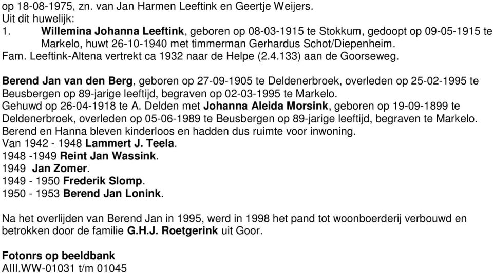Berend Jan van den Berg, geboren op 27-09-1905 te Deldenerbroek, overleden op 25-02-1995 te Beusbergen op 89-jarige leeftijd, begraven op 02-03-1995 te Markelo. Gehuwd op 26-04-1918 te A.