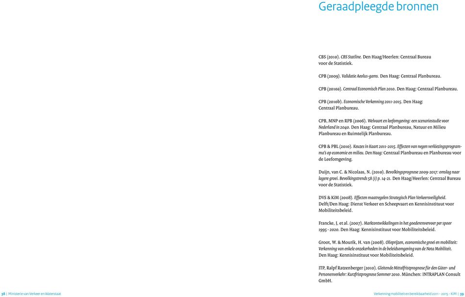 Welvaart en leefomgeving: een scenariostudie voor Nederland in 2040. Den Haag: Centraal Planbureau, Natuur en Milieu Planbureau en Ruimtelijk Planbureau. CPB & PBL (2010). Keuzes in Kaart 2011-2015.