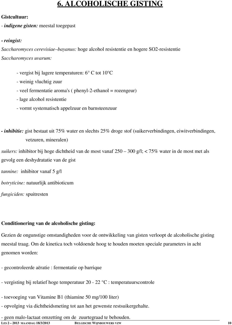 vluchtig zuur - veel fermentatie aroma's ( phenyl-2-ethanol = rozengeur) - lage alcohol resistentie - vormt systematisch appelzuur en barnsteenzuur - inhibitie: gist bestaat uit 75% water en slechts