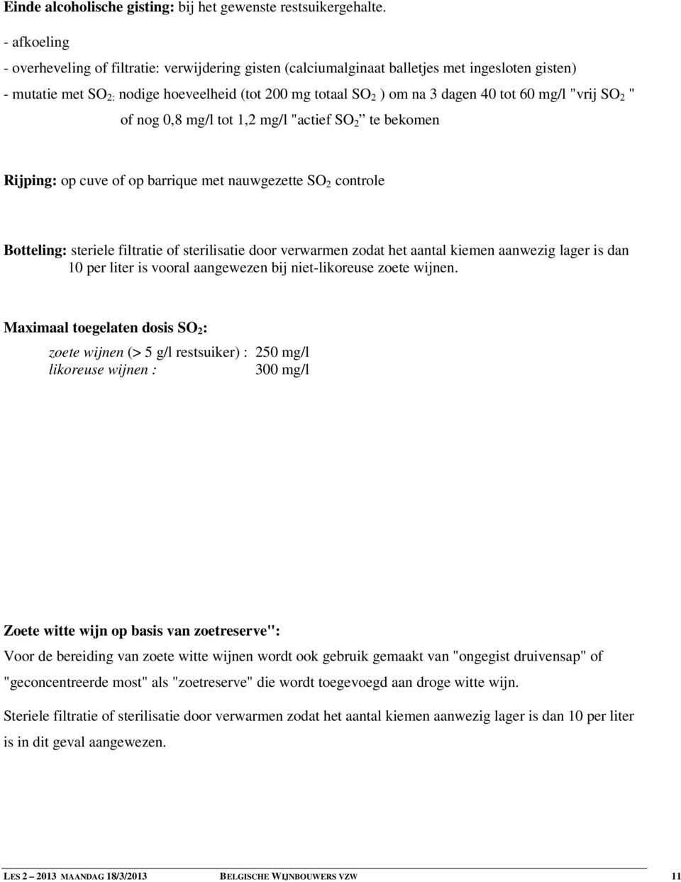 mg/l "vrij SO 2 " of nog 0,8 mg/l tot 1,2 mg/l "actief SO 2 te bekomen Rijping: op cuve of op barrique met nauwgezette SO 2 controle Botteling: steriele filtratie of sterilisatie door verwarmen zodat