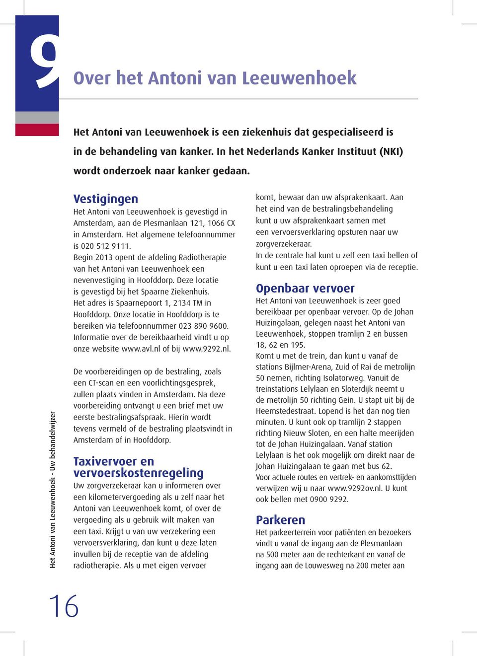 Het Antoni van Leeuwenhoek - Uw behandelwijzer 16 Vestigingen Het Antoni van Leeuwenhoek is gevestigd in Amsterdam, aan de Plesmanlaan 121, 1066 CX in Amsterdam.