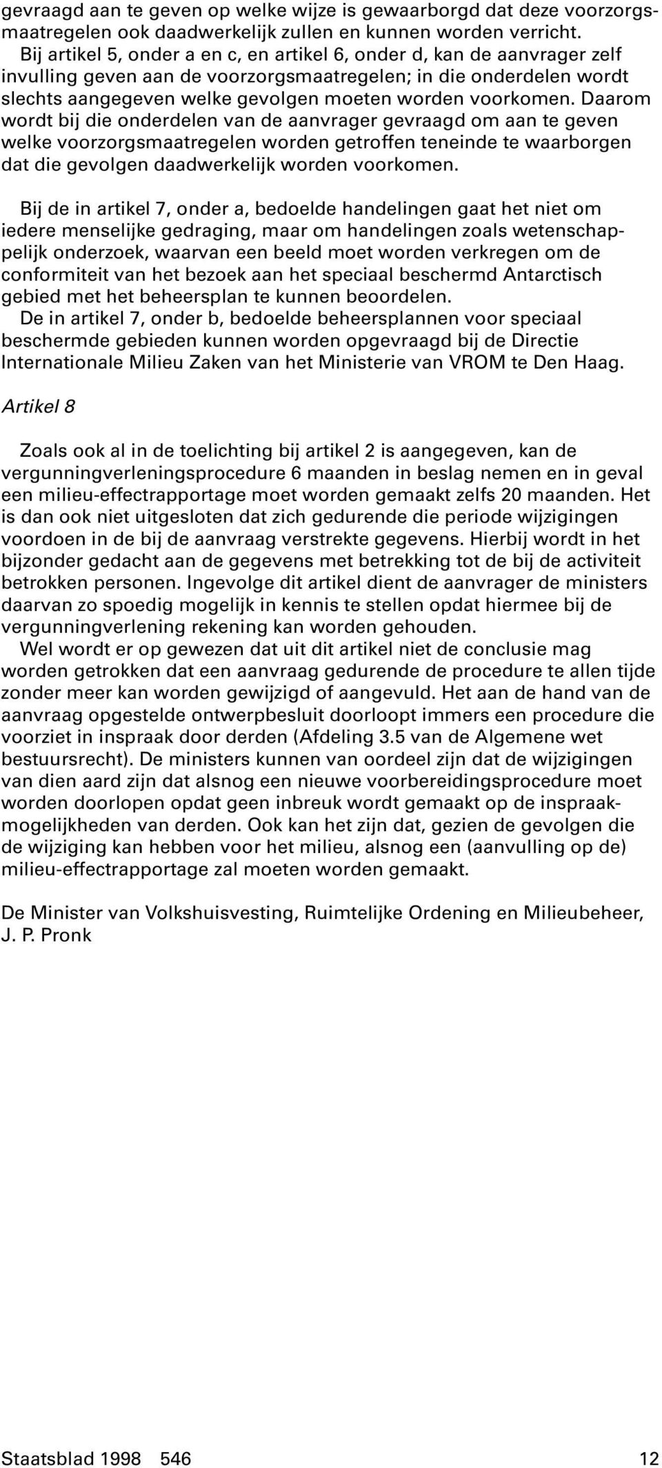 voorkomen. Daarom wordt bij die onderdelen van de aanvrager gevraagd om aan te geven welke voorzorgsmaatregelen worden getroffen teneinde te waarborgen dat die gevolgen daadwerkelijk worden voorkomen.