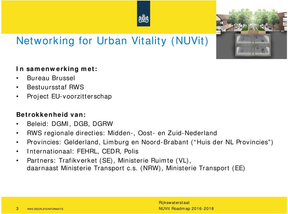 Limburg en Noord-Brabant ( Huis der NL Provincies ) Internationaal: FEHRL, CEDR, Polis Partners: Trafikverket (SE),