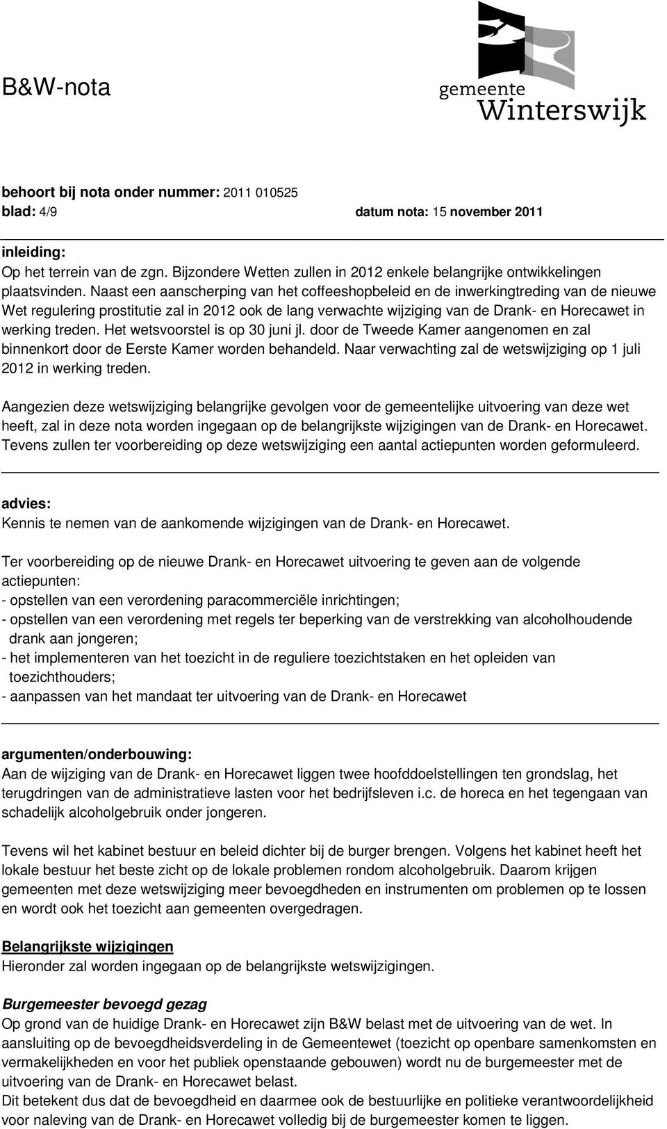 treden. Het wetsvoorstel is op 30 juni jl. door de Tweede Kamer aangenomen en zal binnenkort door de Eerste Kamer worden behandeld.