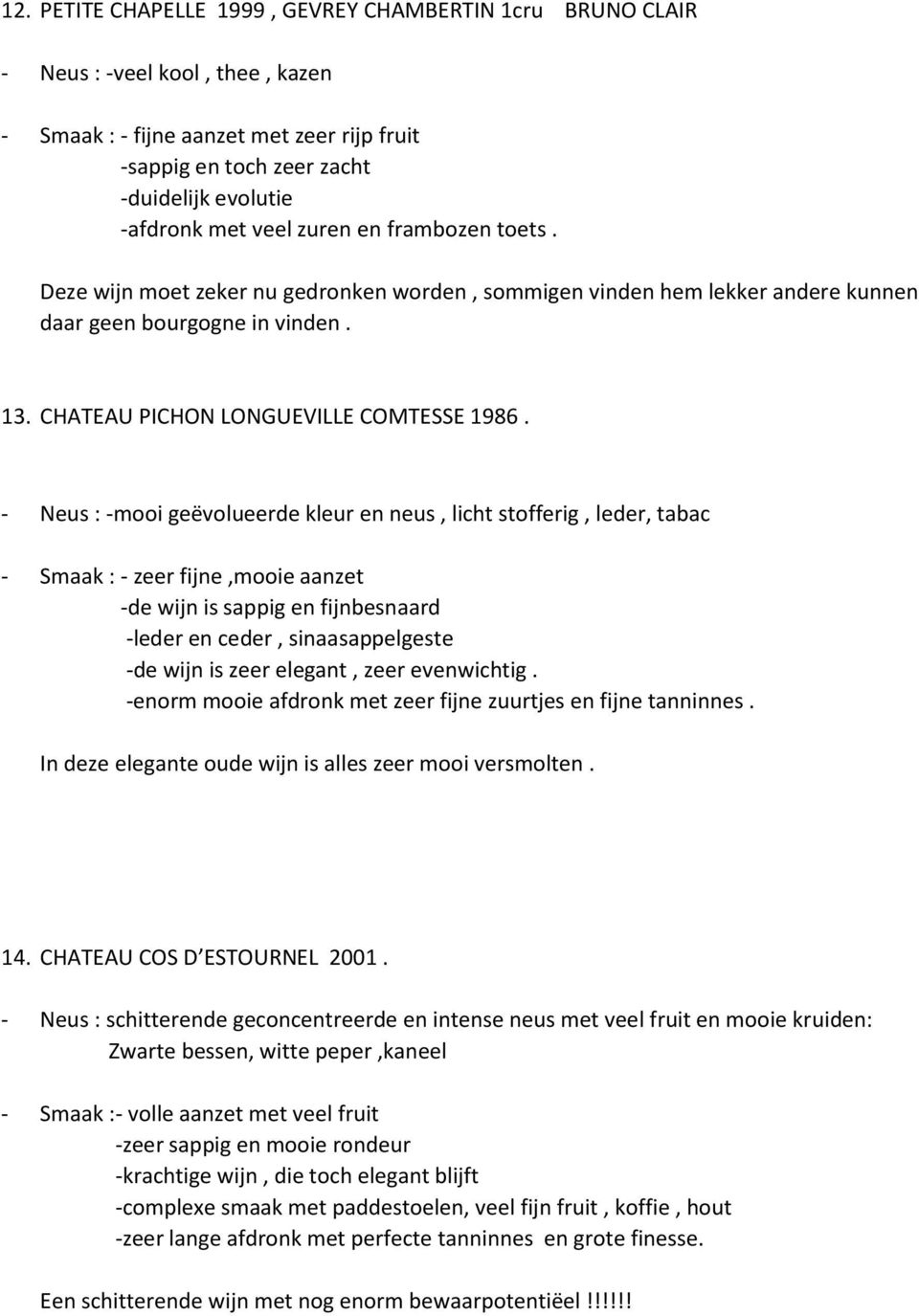 - Neus : -mooi geëvolueerde kleur en neus, licht stofferig, leder, tabac - Smaak : - zeer fijne,mooie aanzet -de wijn is sappig en fijnbesnaard -leder en ceder, sinaasappelgeste -de wijn is zeer