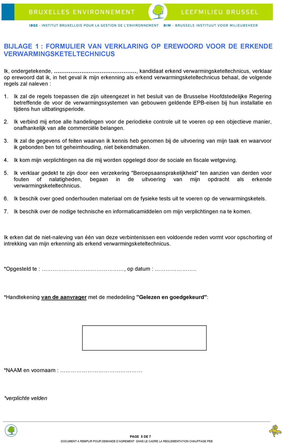 Ik zal de regels toepassen die zijn uiteengezet in het besluit van de Brusselse Hoofdstedelijke Regering betreffende de voor de verwarmingssystemen van gebouwen geldende EPB-eisen bij hun installatie