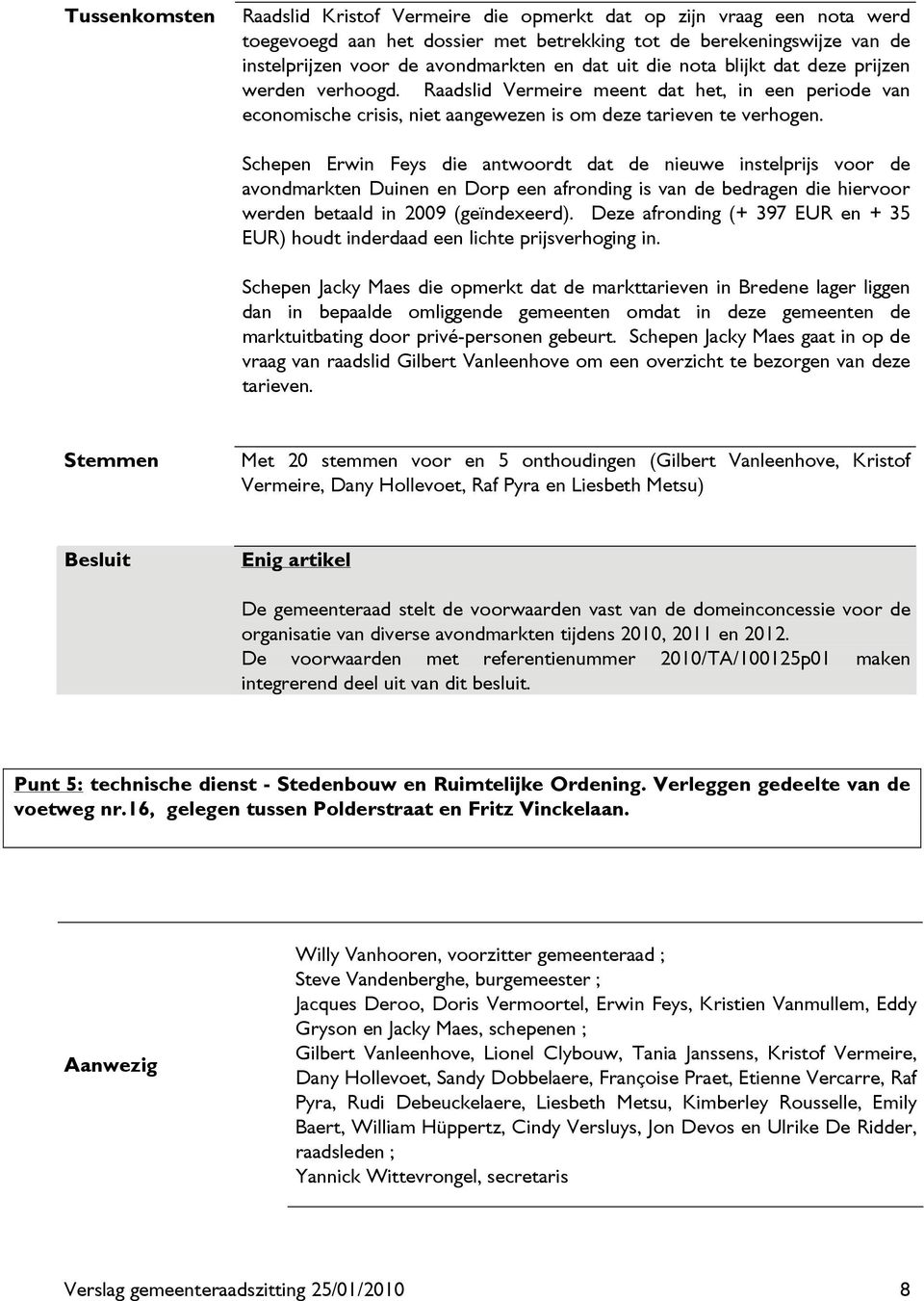 Schepen Erwin Feys die antwoordt dat de nieuwe instelprijs voor de avondmarkten Duinen en Dorp een afronding is van de bedragen die hiervoor werden betaald in 2009 (geïndexeerd).