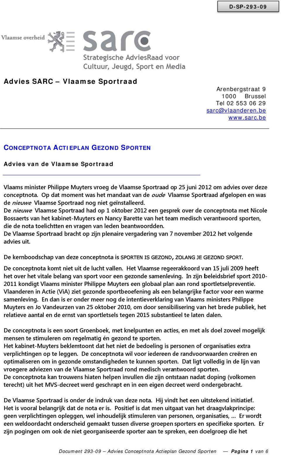 be CONCEPTNOTA ACTIEPLAN GEZOND SPORTEN Advies van de Vlaamse Sportraadd Vlaams minister Philippe Muyters vroeg de Vlaamse Sportraad op 25 juni 2012 om advies over deze conceptnota.