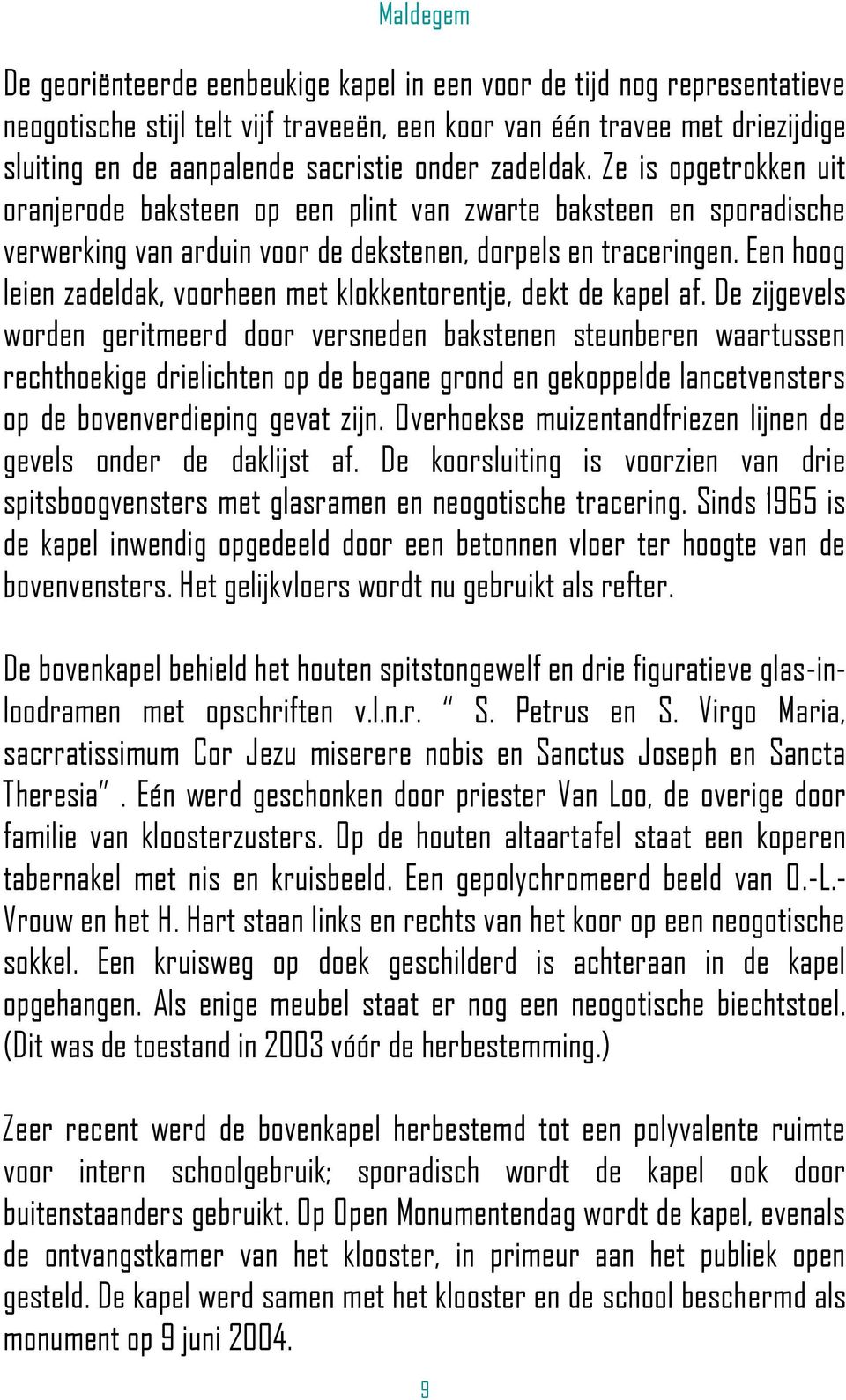 Een hoog leien zadeldak, voorheen met klokkentorentje, dekt de kapel af.