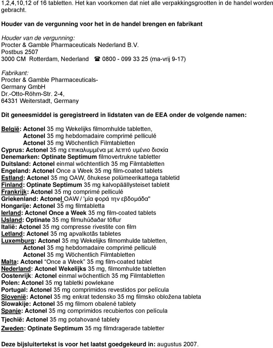 Postbus 2507 3000 CM Rotterdam, Nederland 0800-099 33 25 (ma-vrij 9-17) Fabrikant: Procter & Gamble Pharmaceuticals- Germany GmbH Dr.-Otto-Röhm-Str.