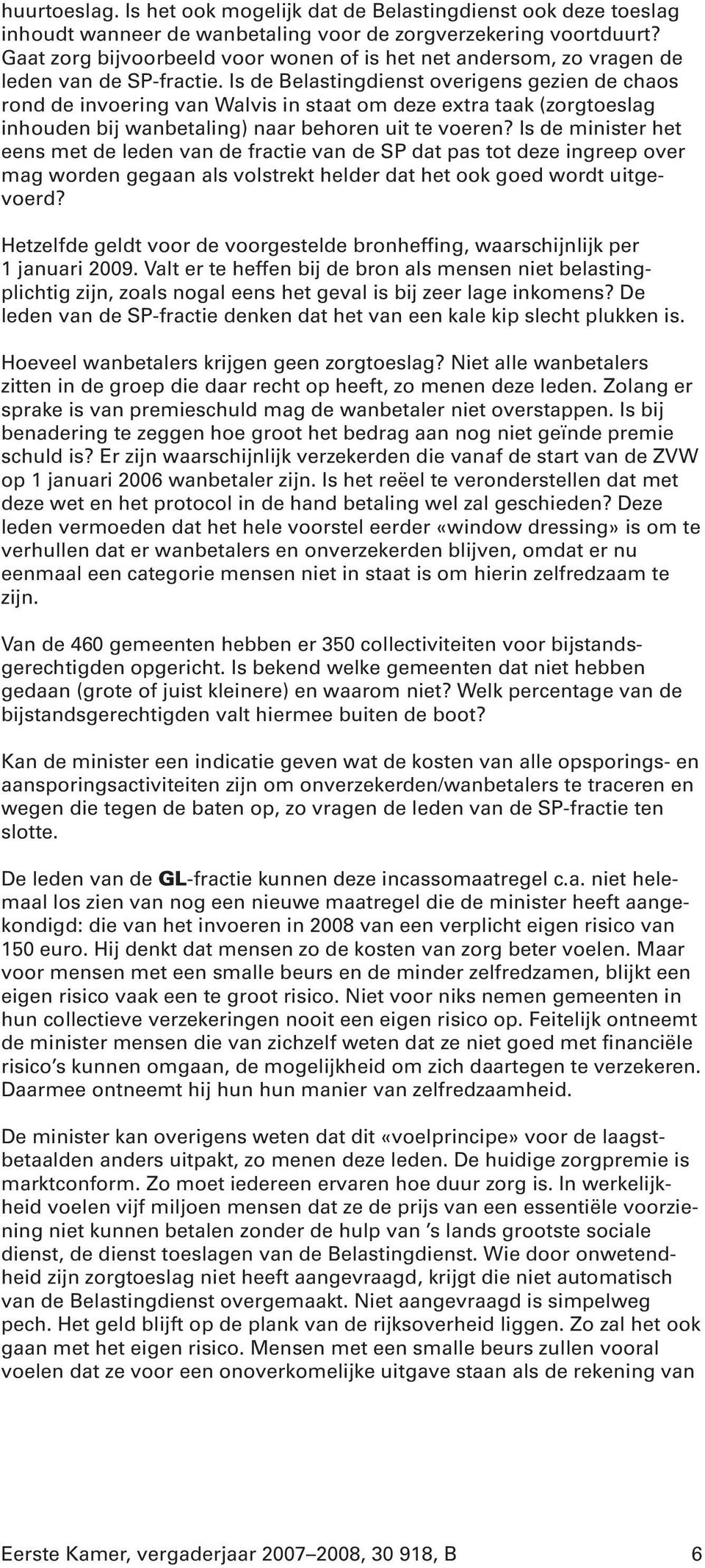 Is de Belastingdienst overigens gezien de chaos rond de invoering van Walvis in staat om deze extra taak (zorgtoeslag inhouden bij wanbetaling) naar behoren uit te voeren?