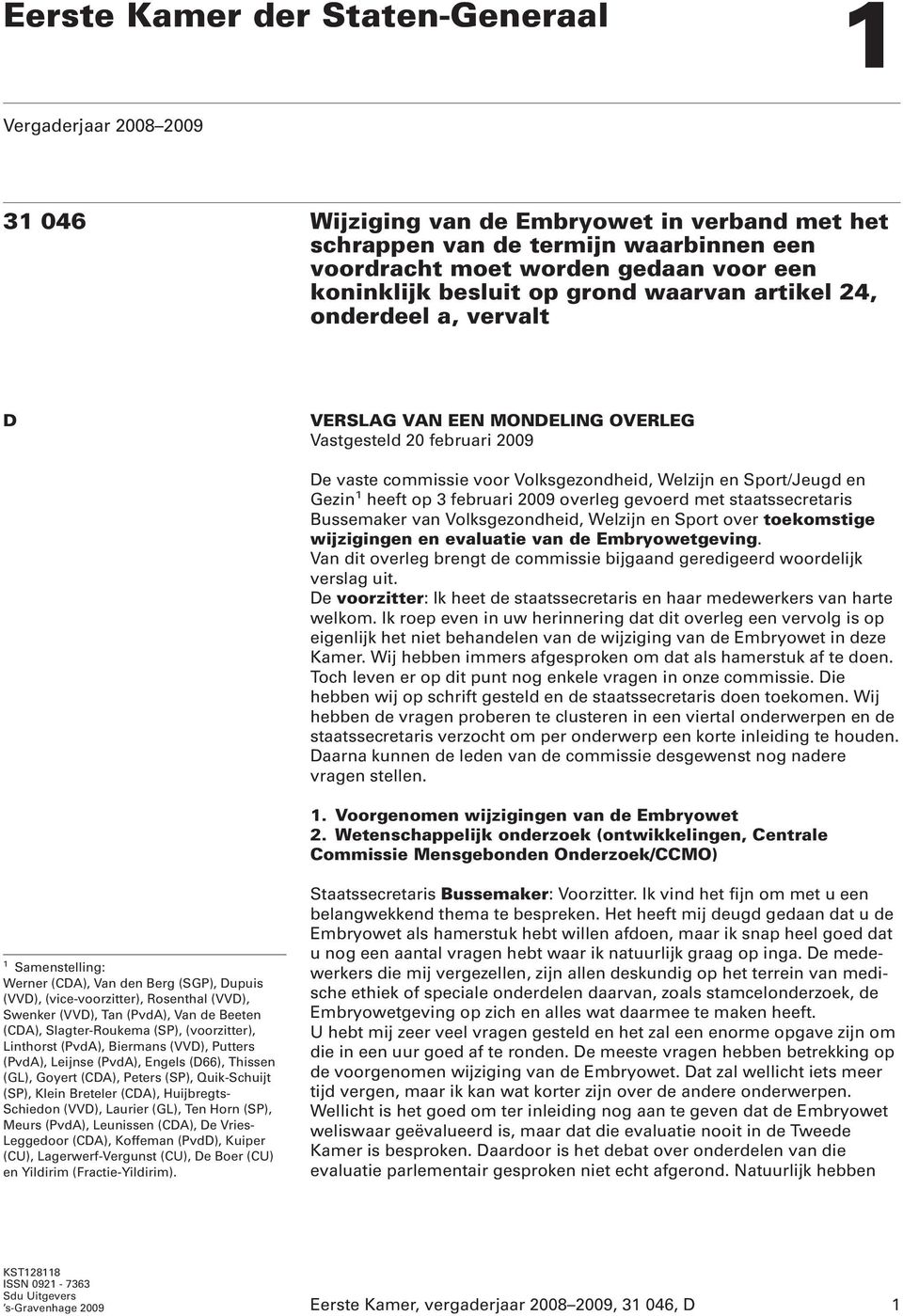en Gezin 1 heeft op 3 februari 2009 overleg gevoerd met staatssecretaris Bussemaker van Volksgezondheid, Welzijn en Sport over toekomstige wijzigingen en evaluatie van de Embryowetgeving.