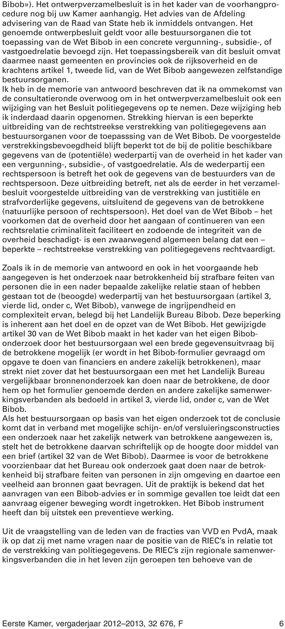 Het toepassingsbereik van dit besluit omvat daarmee naast gemeenten en provincies ook de rijksoverheid en de krachtens artikel 1, tweede lid, van de Wet Bibob aangewezen zelfstandige bestuursorganen.