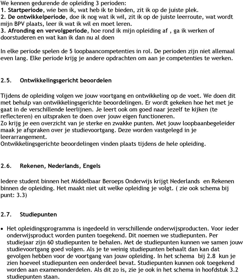 Afronding en vervolgperiode, hoe rond ik mijn opleiding af, ga ik werken of doorstuderen en wat kan ik dan nu al doen In elke periode spelen de 5 loopbaancompetenties in rol.