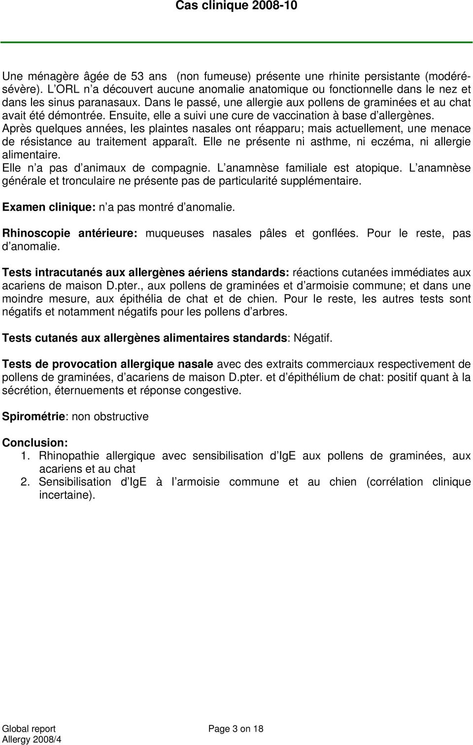 Ensuite, elle a suivi une cure de vaccination à base d allergènes. Après quelques années, les plaintes nasales ont réapparu; mais actuellement, une menace de résistance au traitement apparaît.