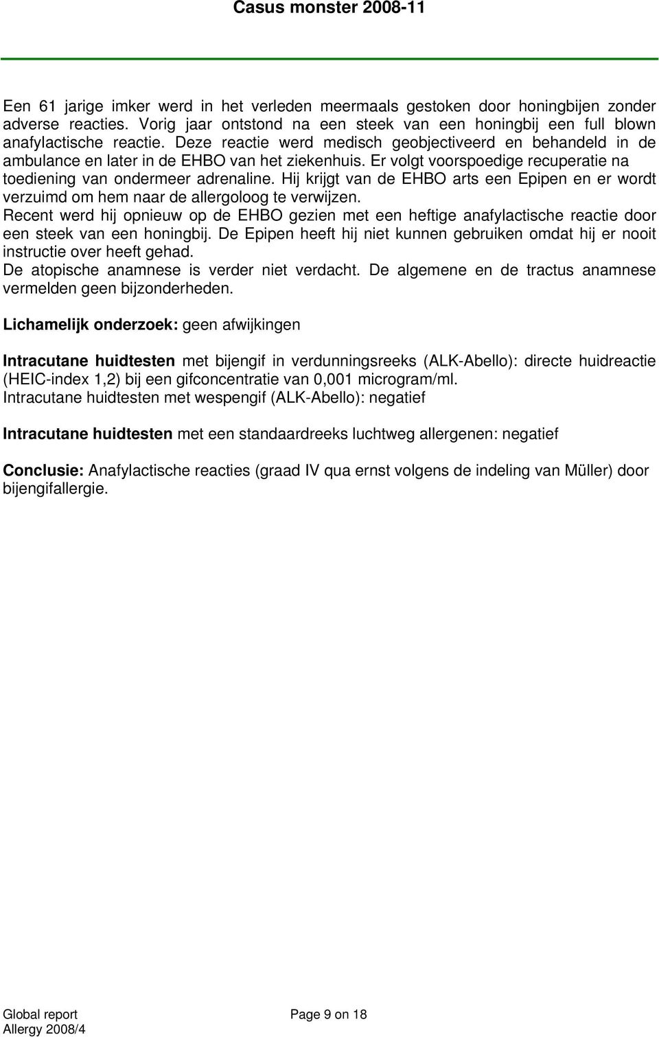 Er volgt voorspoedige recuperatie na toediening van ondermeer adrenaline. Hij krijgt van de EHBO arts een Epipen en er wordt verzuimd om hem naar de allergoloog te verwijzen.