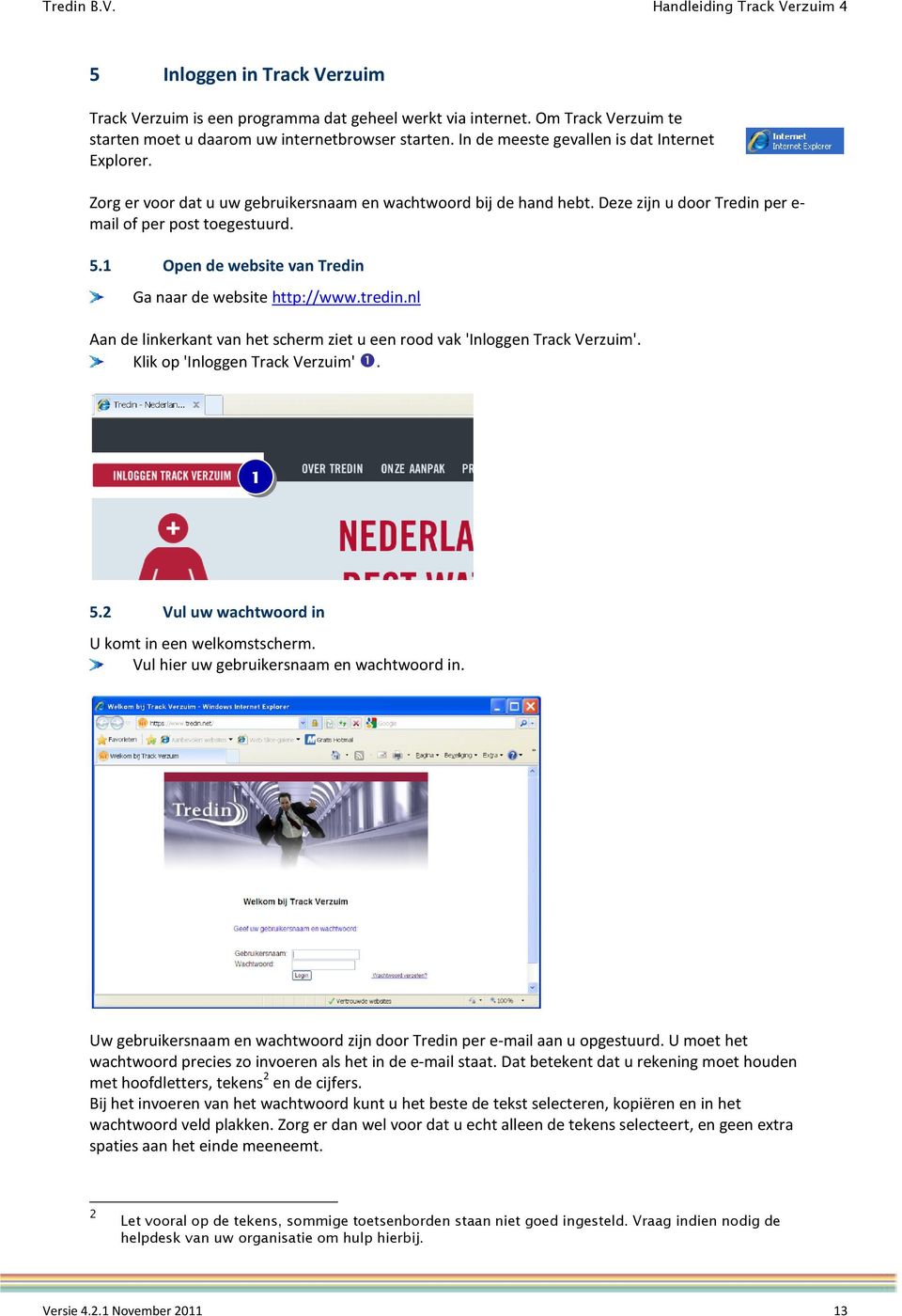 Open de website van Tredin Ga naar de website http://www.tredin.nl Aan de linkerkant van het scherm ziet u een rood vak 'Inloggen Track Verzuim'. Klik op 'Inloggen Track Verzuim' ❶. 5.