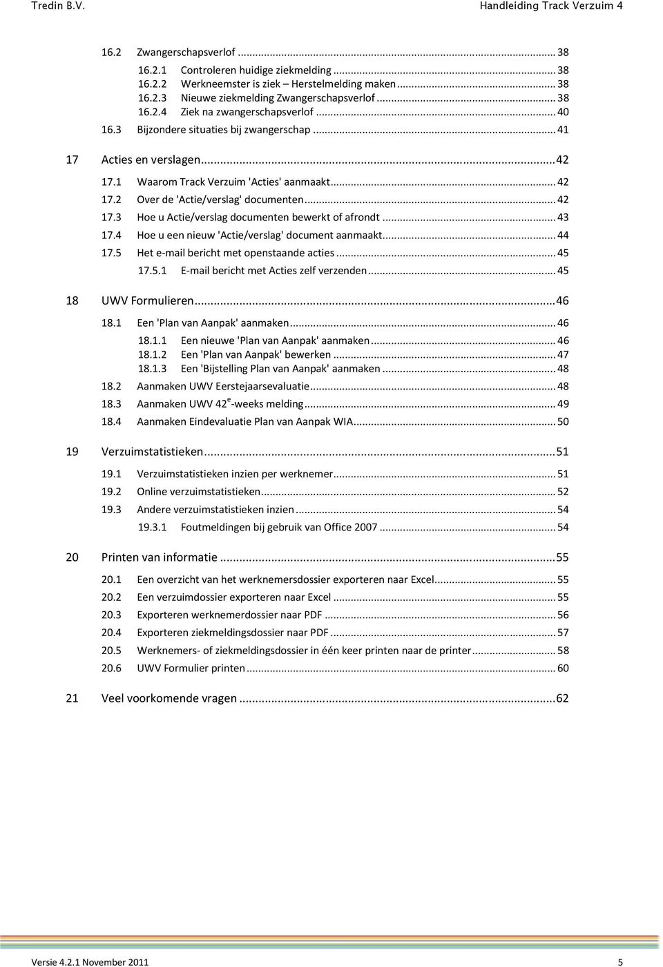 .. 43 7.4 Hoe u een nieuw 'Actie/verslag' document aanmaakt... 44 7.5 Het e-mail bericht met openstaande acties... 45 7.5. E-mail bericht met Acties zelf verzenden... 45 8 UWV Formulieren... 46 8.