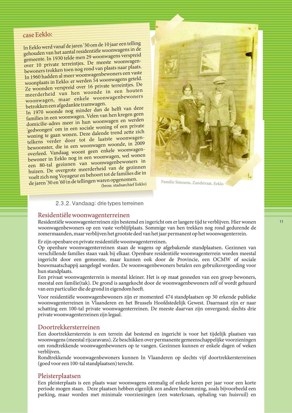 In 1960 hadden al meer woonwagenbewoners een vaste woonplaats in Eeklo: er werden 54 woonwagens geteld. Ze woonden verspreid over 16 private terreintjes.