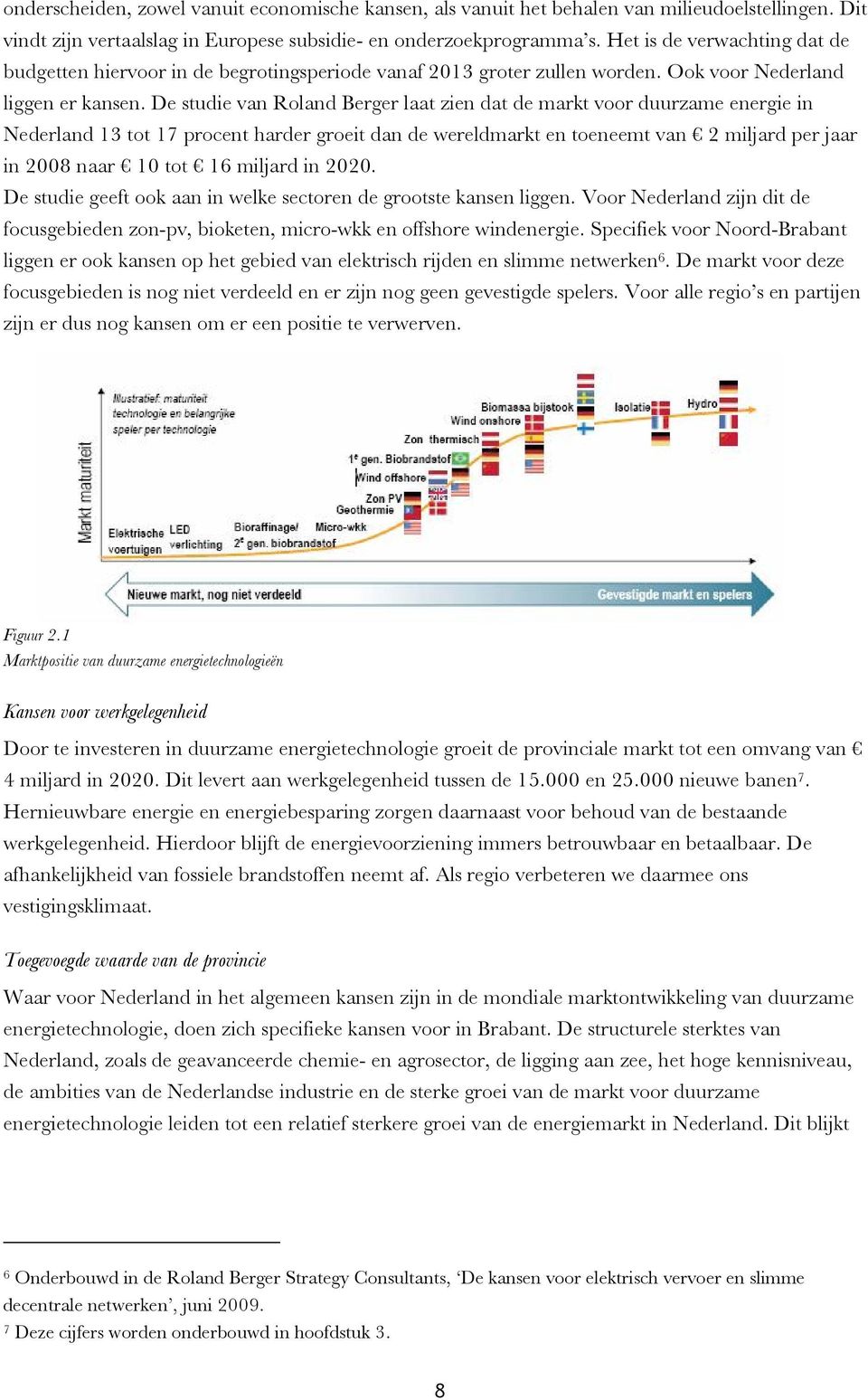 De studie van Roland Berger laat zien dat de markt voor duurzame energie in Nederland 13 tot 17 procent harder groeit dan de wereldmarkt en toeneemt van 2 miljard per jaar in 2008 naar 10 tot 16