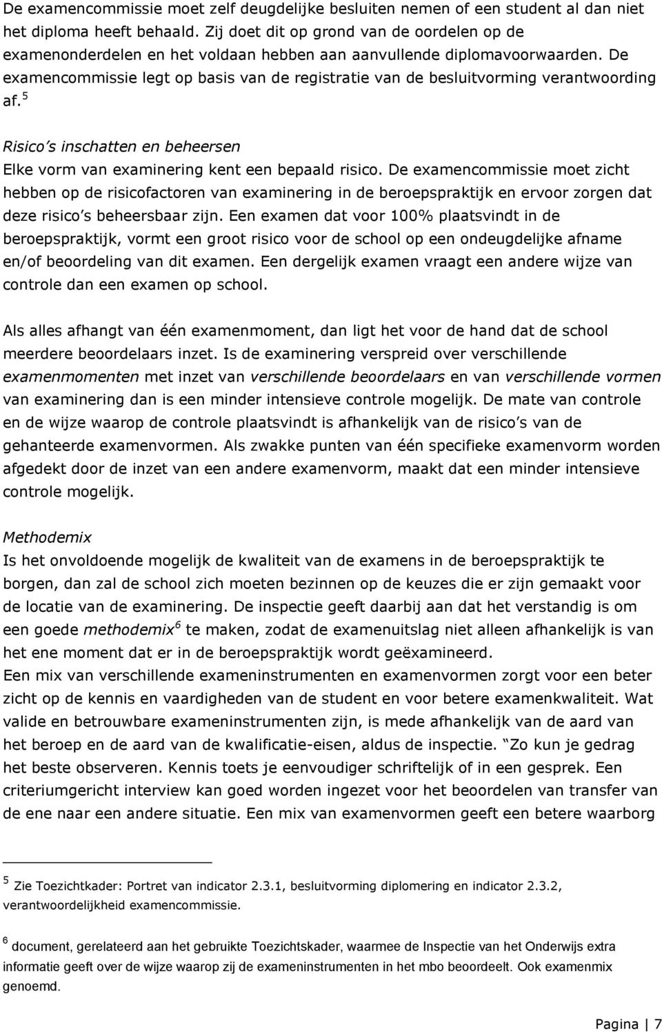 De examencommissie legt op basis van de registratie van de besluitvorming verantwoording af. 5 Risico s inschatten en beheersen Elke vorm van examinering kent een bepaald risico.