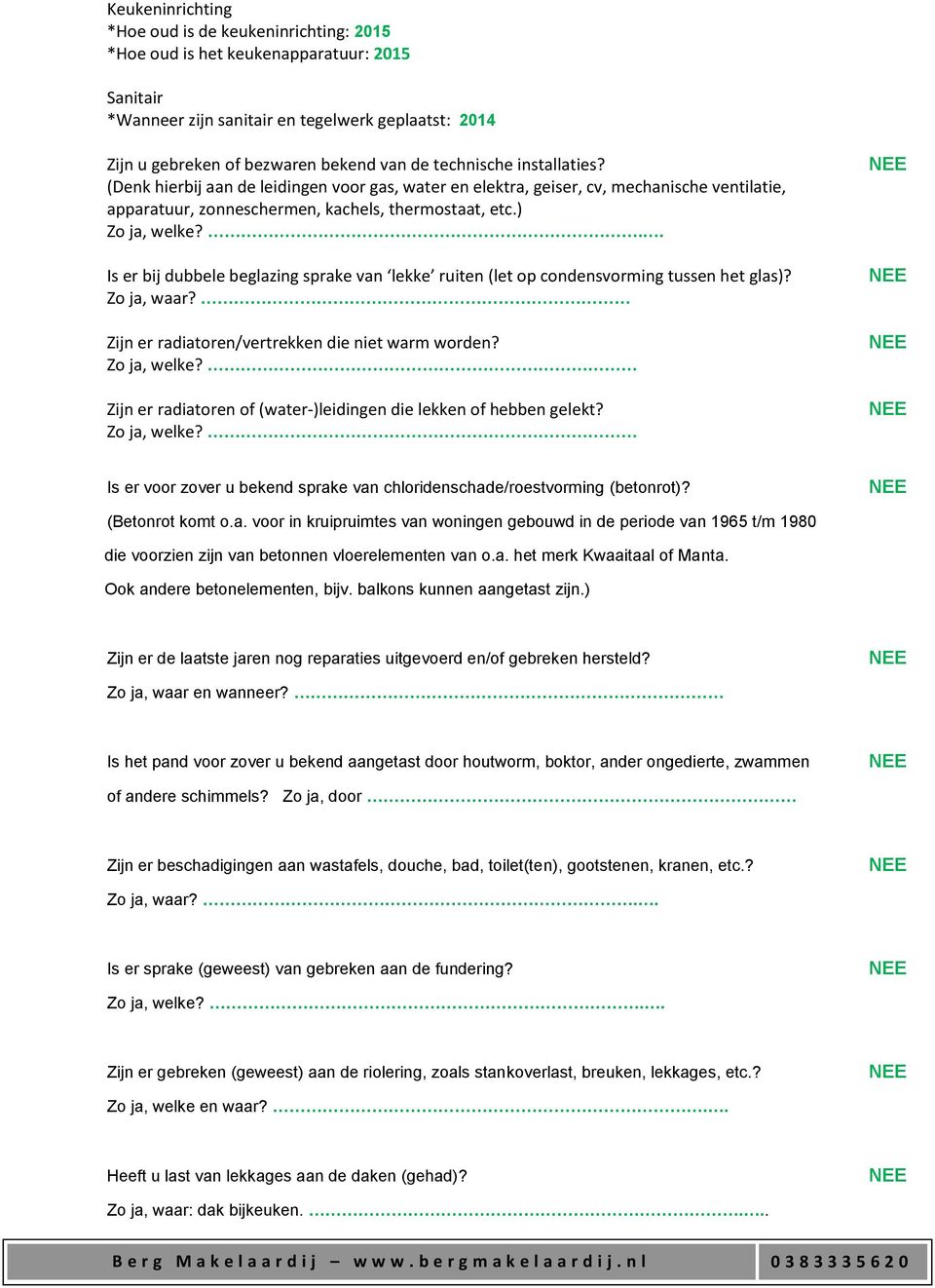 .. Is er bij dubbele beglazing sprake van lekke ruiten (let op condensvorming tussen het glas)? Zo ja, waar? Zijn er radiatoren/vertrekken die niet warm worden? Zo ja, welke?