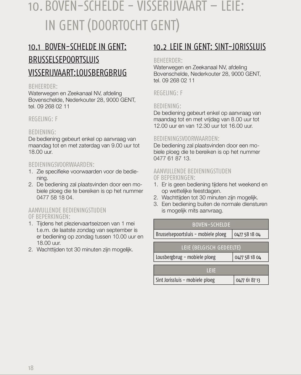 09 268 02 11 REGELING: F Bediening: De bediening gebeurt enkel op aanvraag van maandag tot en met zaterdag van 9.00 uur tot 18.00 uur. 1. Zie specifieke voorwaarden voor de bediening. 2. De bediening zal plaatsvinden door een mobiele ploeg die te bereiken is op het nummer 0477 58 18 04.